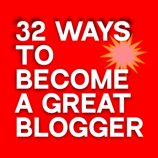 32 Ways to Become a Great Blogger