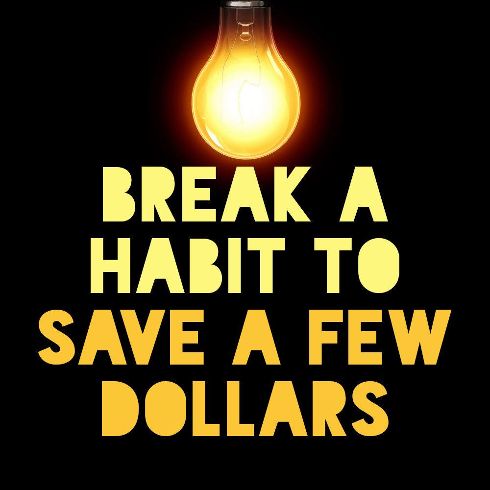 Break a Habit to Save a Few Dollars