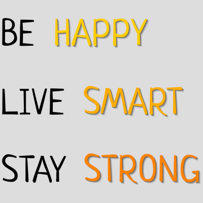 My Mantra; Be Happy, Live Smart, Stay Strong