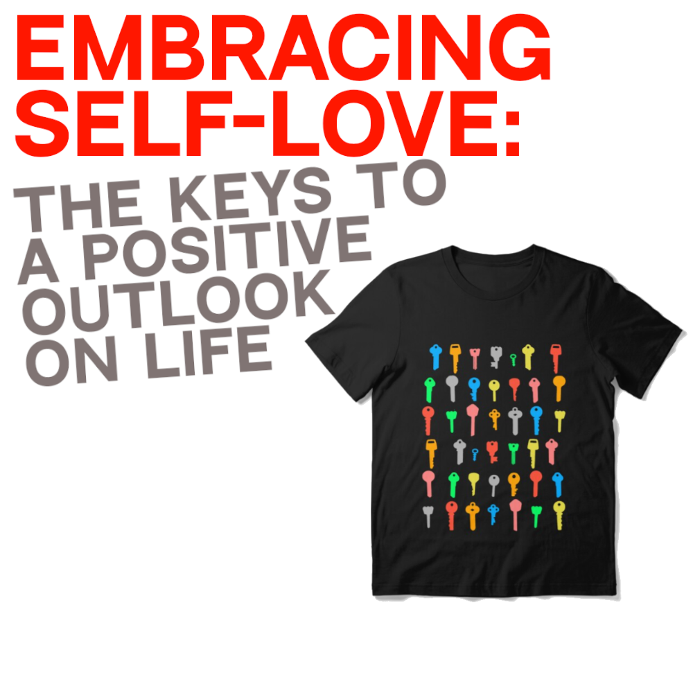 Embracing Self Love - The Keys to a Positive Outlook on Life