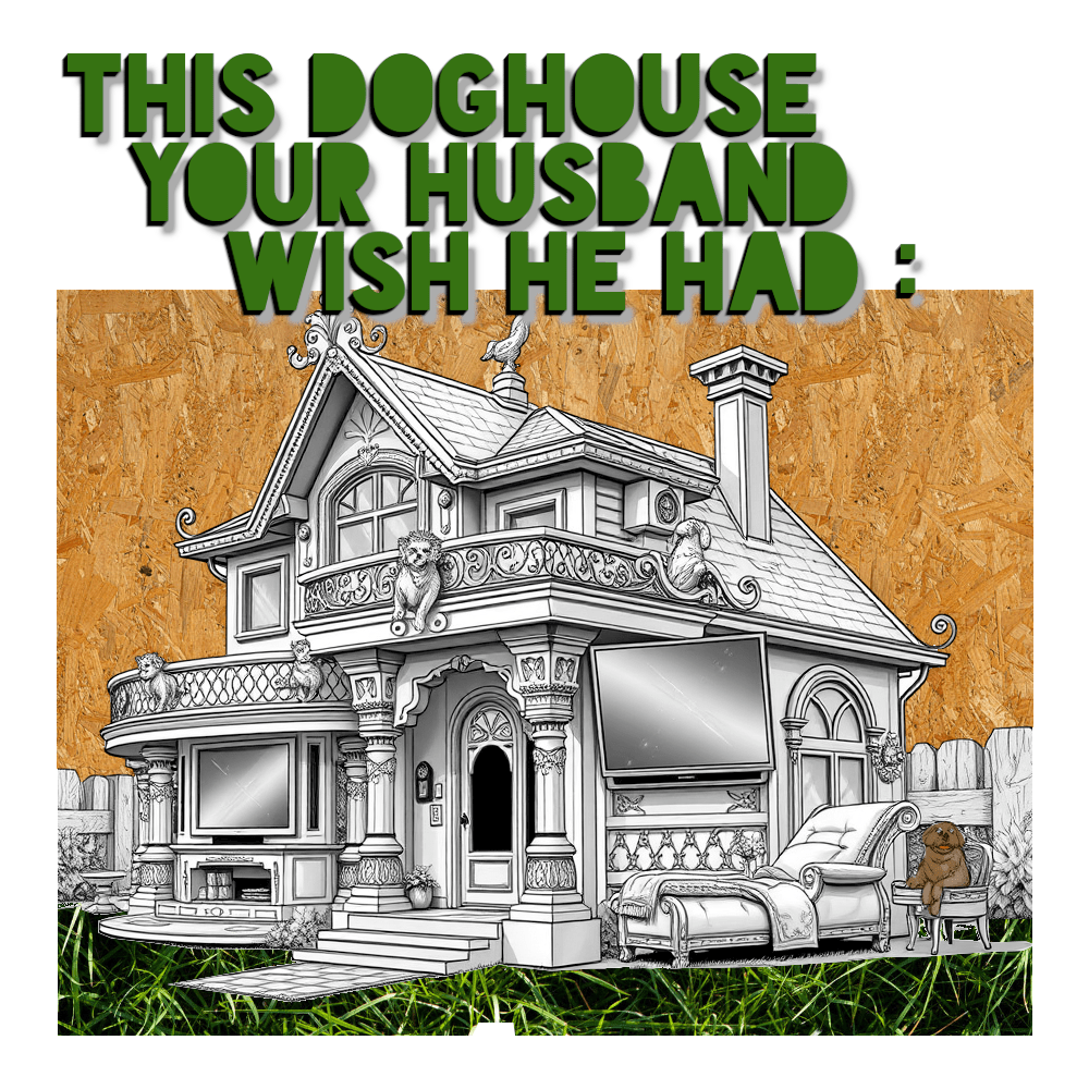 The Dog House Your Husband Wish He Had