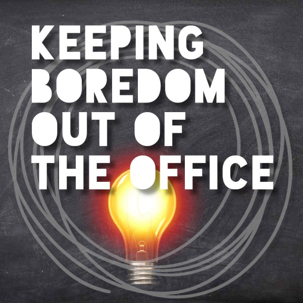 Keeping Boredom Out of the Office