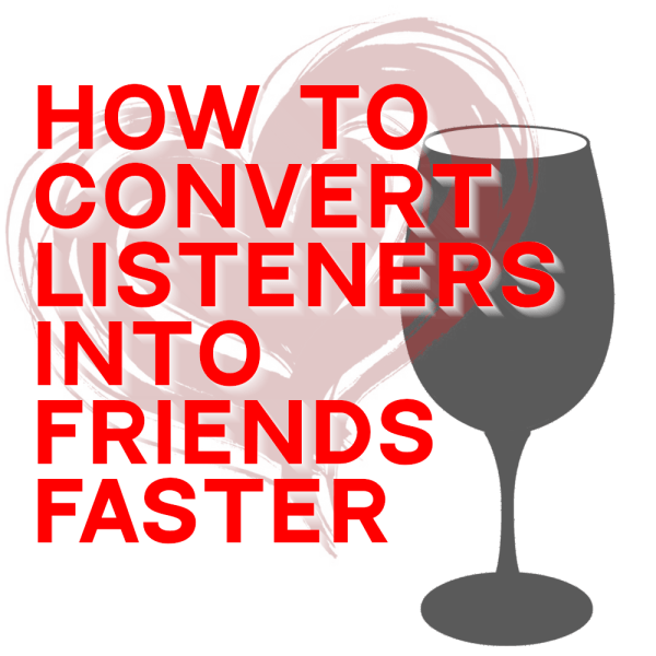 How to Convert Listeners into Friends Faster
