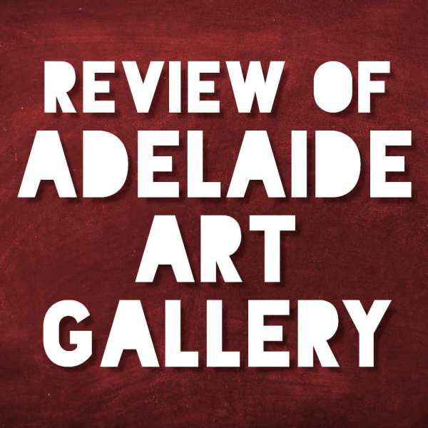 Review of Adelaide Art Gallery 2011