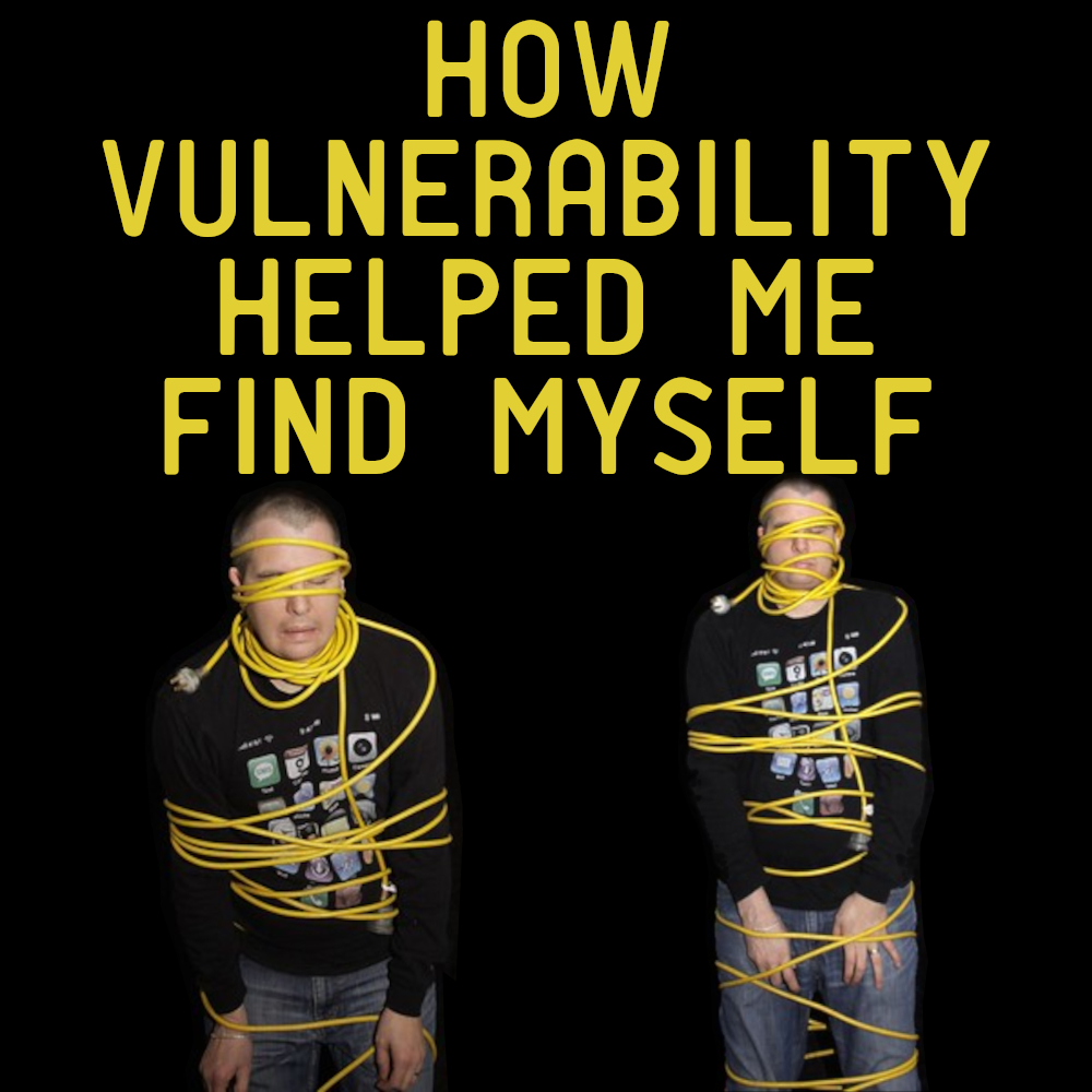 How Vulnerability Helped Me Find Myself