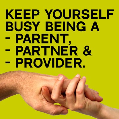 Keep Yourself Busy Being a Parent, Partner and Provider
