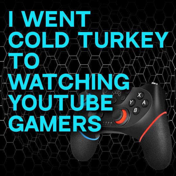 I Went Cold Turkey to Watching YouTube Gamers