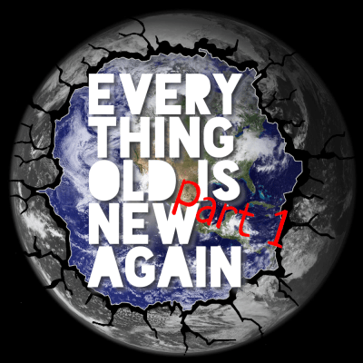 Everything Old is New Again (Part 1)