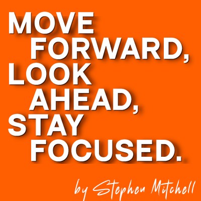 Move Forward, Look Ahead, Stay Focused