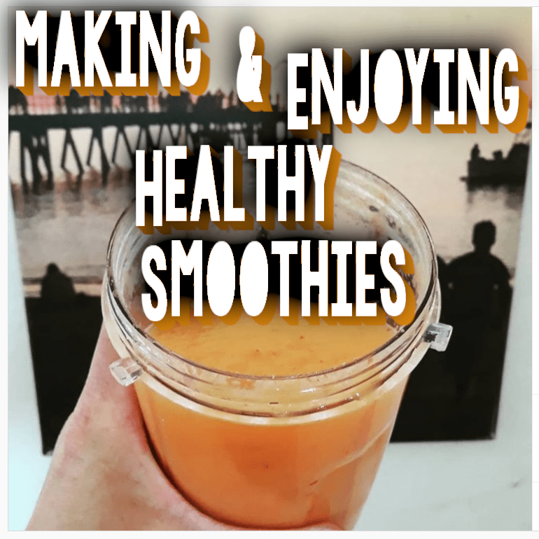 Making & Enjoying Healthy Smoothies