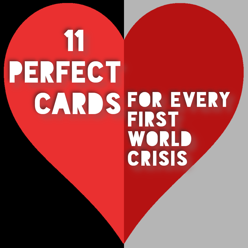 11 Perfect Cards for Every First-World Crisis