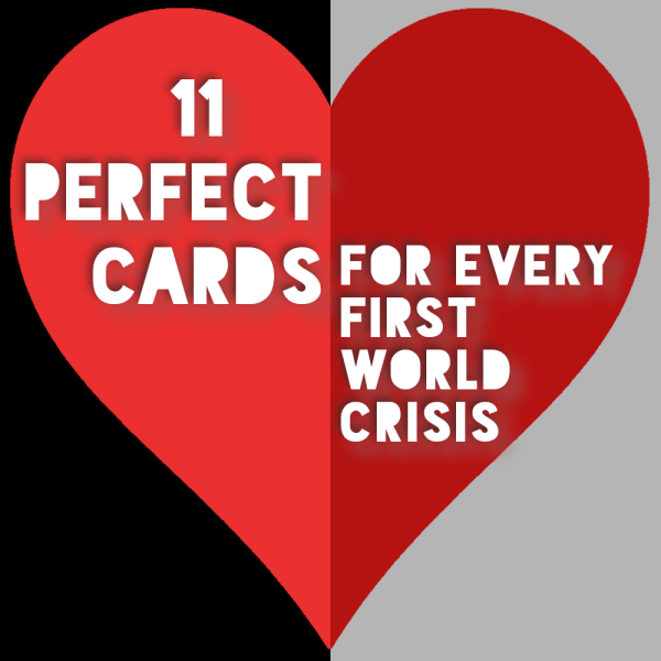 11 Perfect Cards for Every First-World Crisis