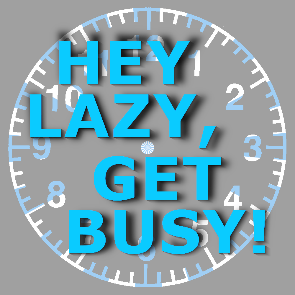 Hey Lazy, Get Busy
