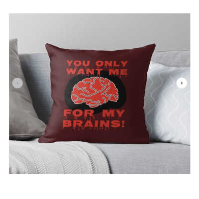 You Only Want Me For My Brains