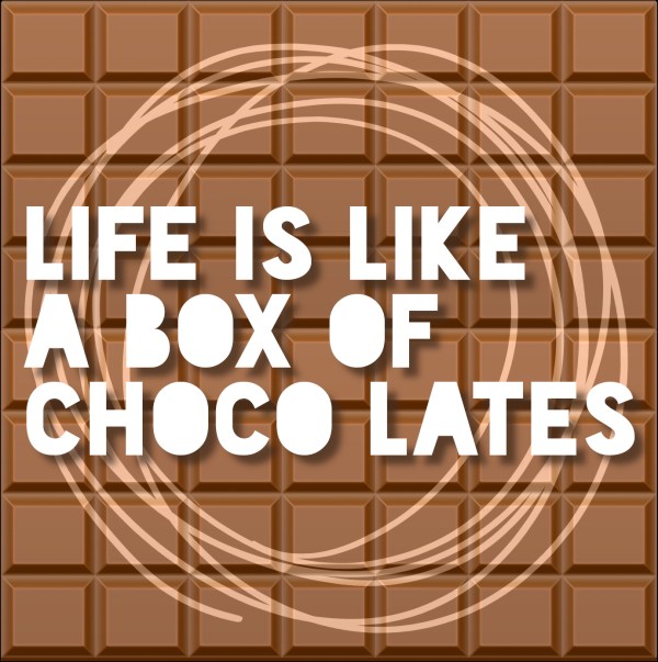 Life is Like a Box of Chocolates