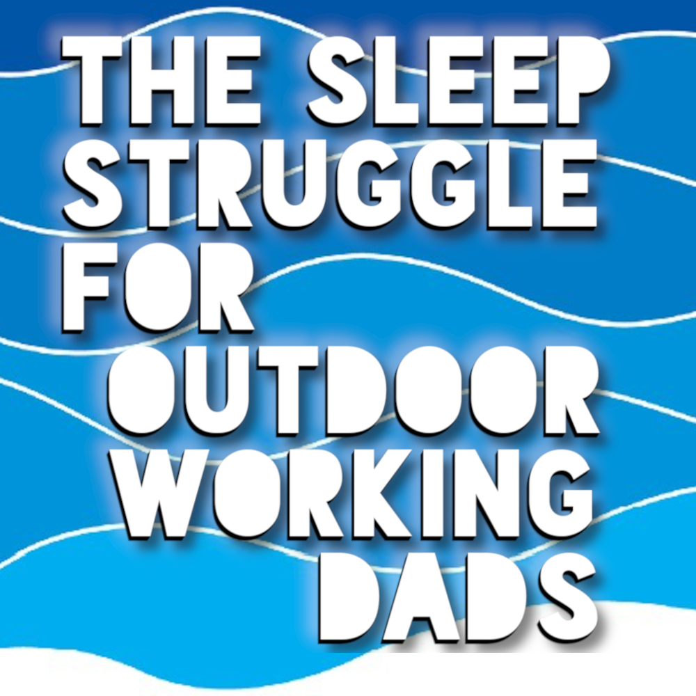 The Sleep Struggle for Outdoor Working Dads