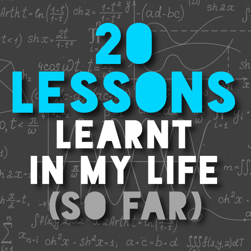 20 Lessons Learnt in My Life So Far