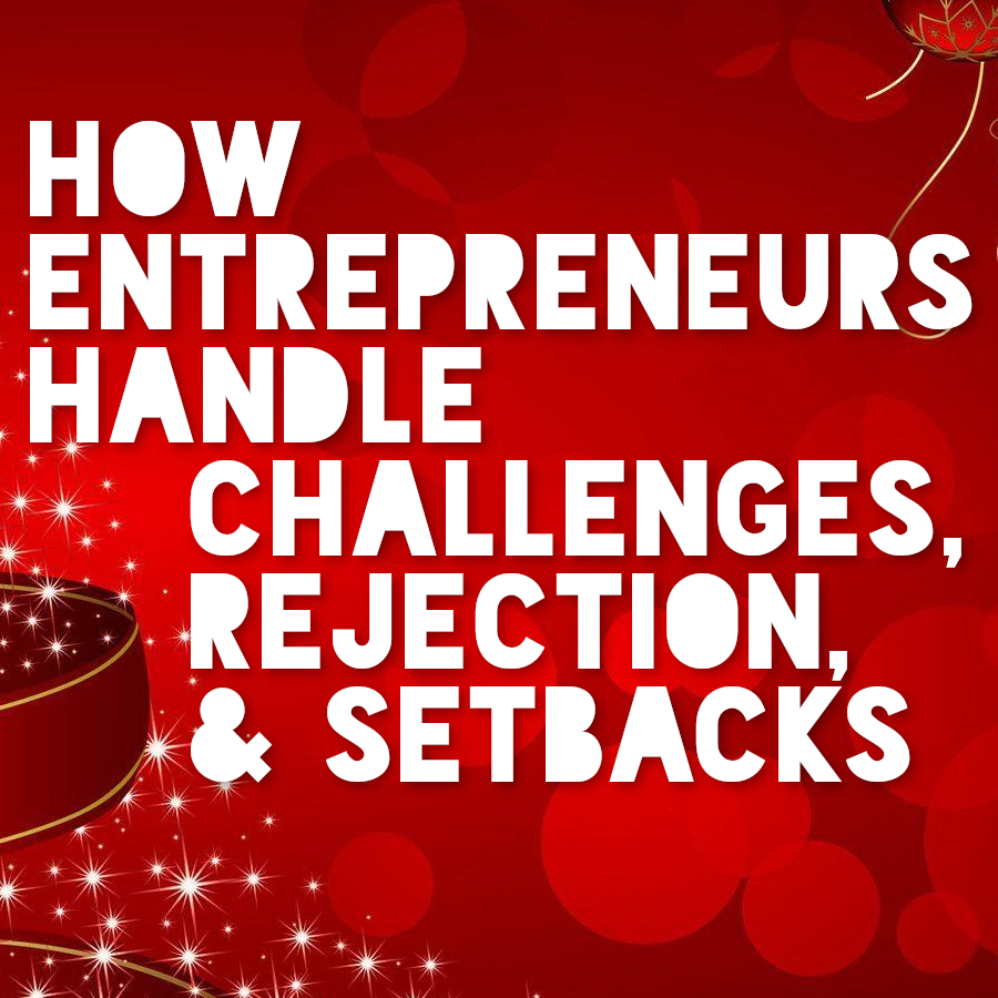 How Entrepreneurs Handle Challenges, Rejection, and Setbacks