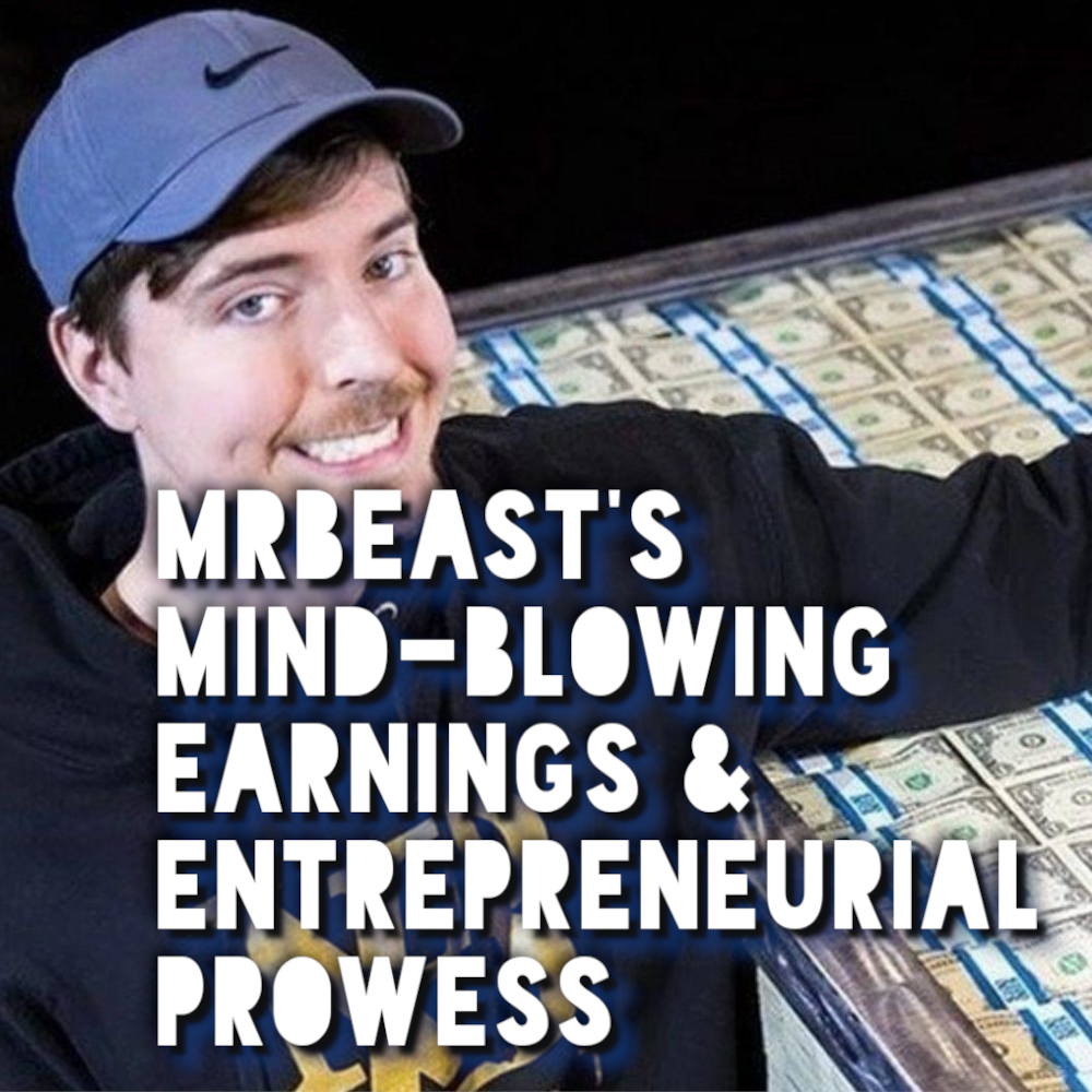 MrBeast's Mind Blowing Earnings and Entrepreneurial Prowess