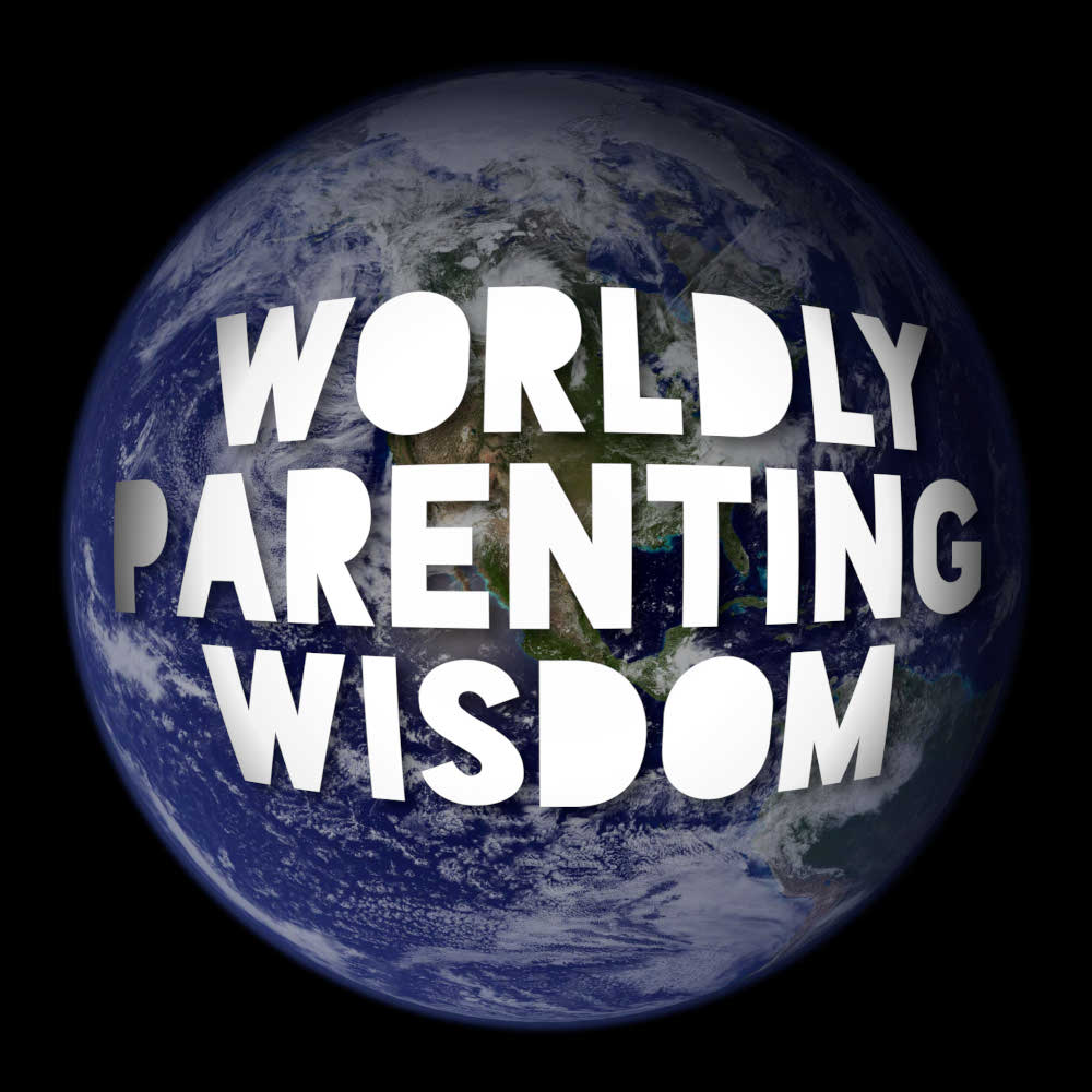 Worldly Parenting Wisdom