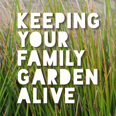 Keep Your Family Garden Alive