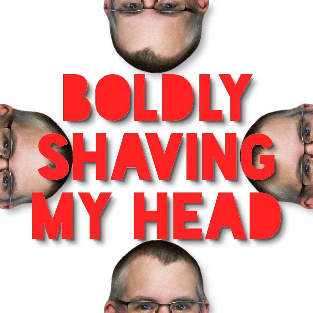 Boldly Shaving My Head