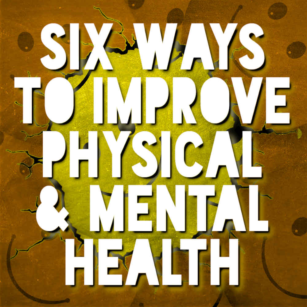 Six Ways to Improve Physical and Mental Health