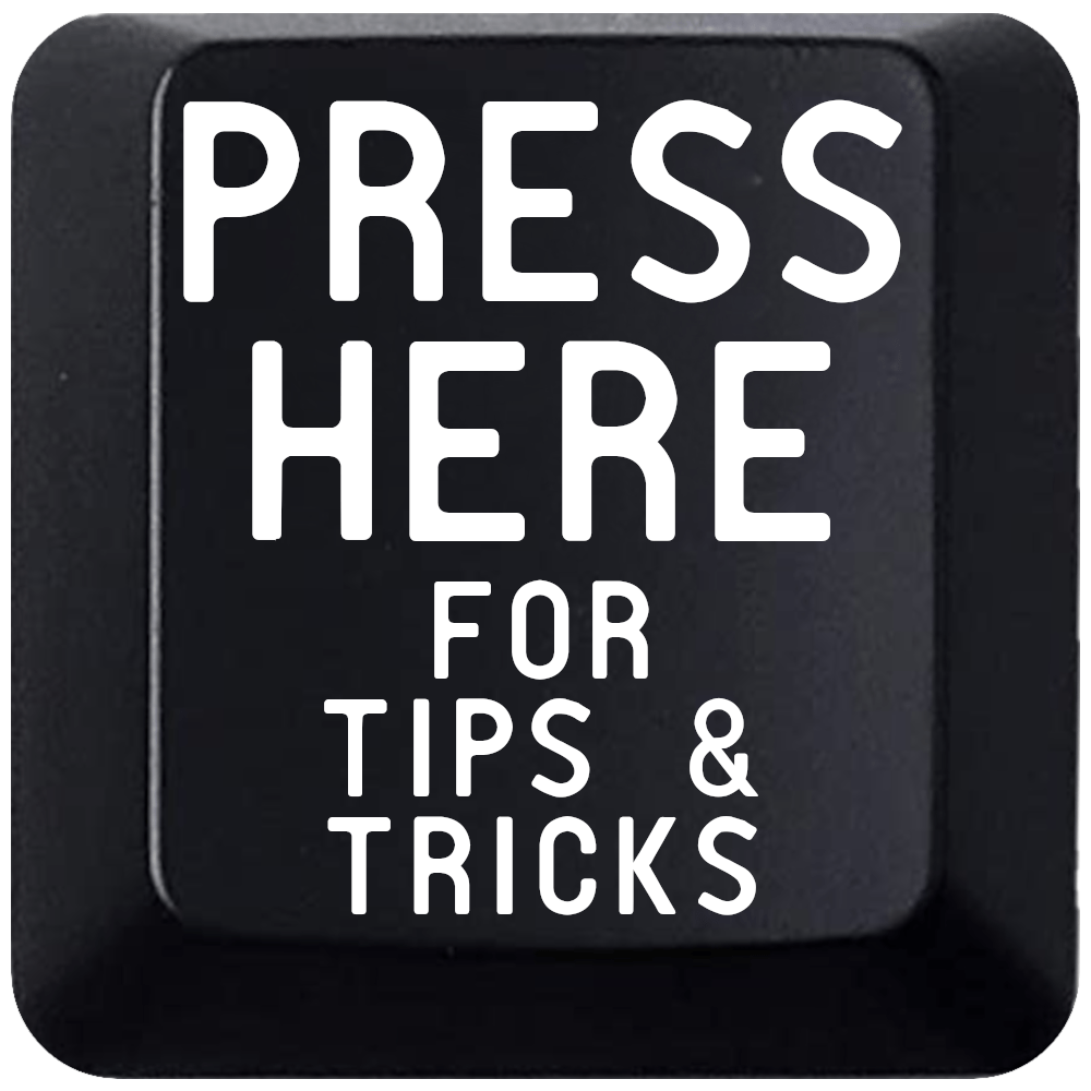 PRESS HERE for Tips and Tricks