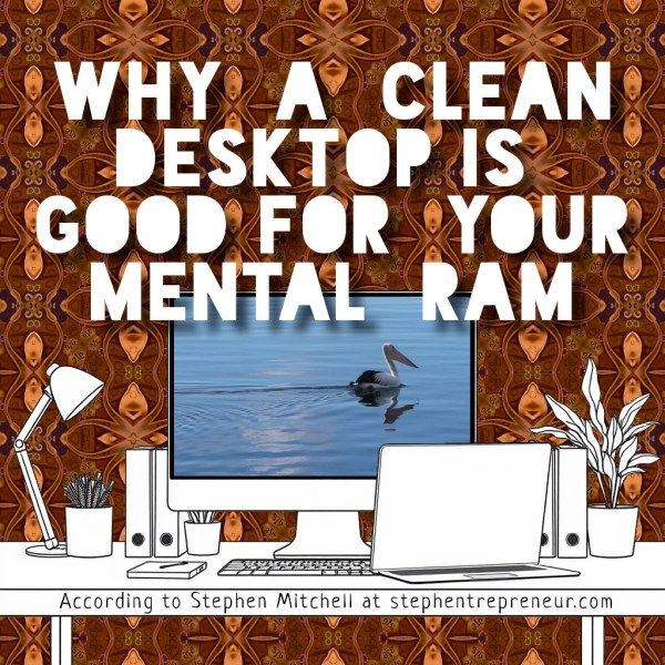 A Clean Desktop is Good for Mental RAM