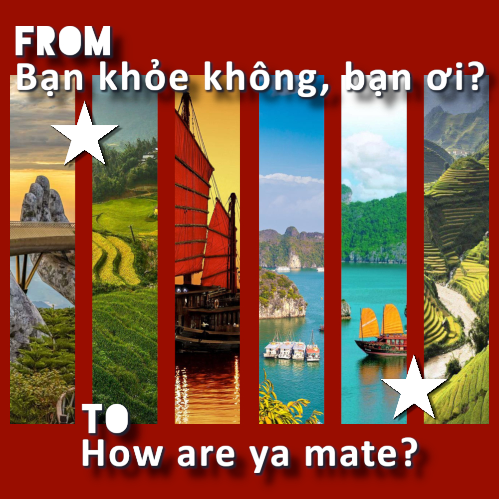 From “Bạn khỏe không, bạn ơi?” to “How are ya, mate?”