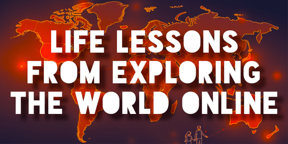 Life Lessons from Exploring the World Online