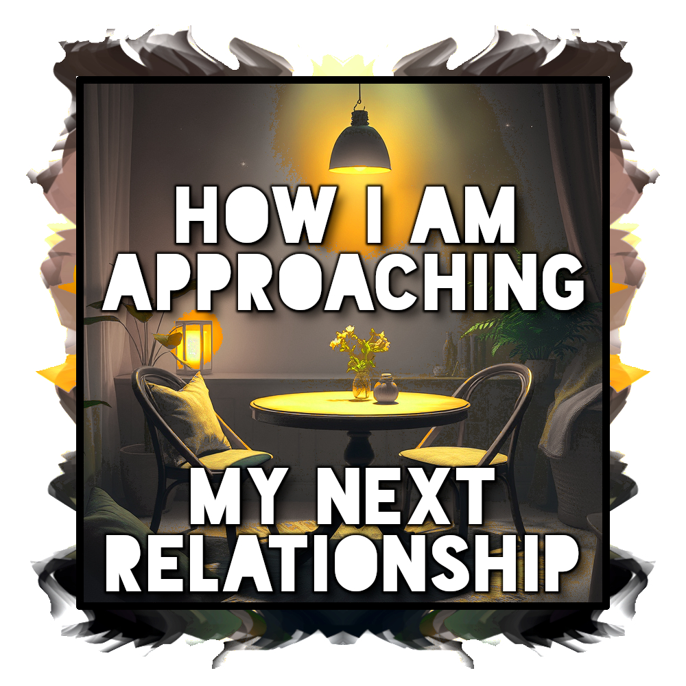 How I Am Approaching My Next Relationship