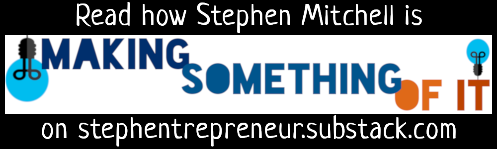Read how Stephen Mitchell is 'MAKING SOMETHING OF IT' on stephentrepreneur.substack.com